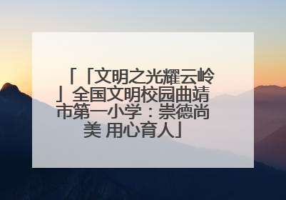 「文明之光耀云岭」全国文明校园曲靖市第一小学：崇德尚美 用心育人