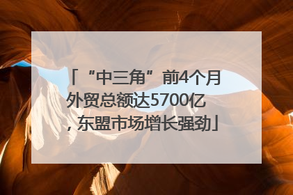 “中三角”前4个月外贸总额达5700亿，东盟市场增长强劲