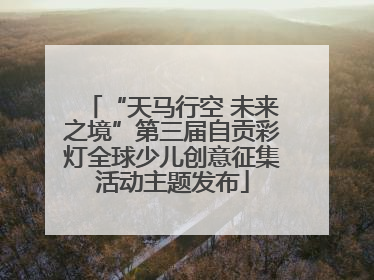 “天马行空 未来之境”第三届自贡彩灯全球少儿创意征集活动主题发布