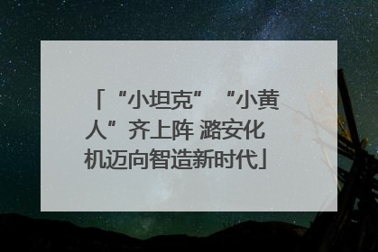“小坦克”“小黄人”齐上阵 潞安化机迈向智造新时代