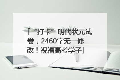 “打卡”明代状元试卷，2460字无一修改！祝福高考学子