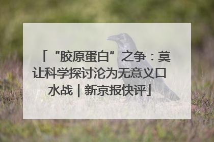 “胶原蛋白”之争：莫让科学探讨沦为无意义口水战｜新京报快评