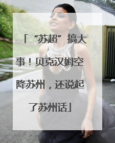 “苏超”搞大事！贝克汉姆空降苏州，还说起了苏州话
