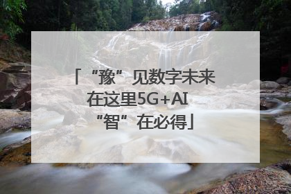 “豫”见数字未来 在这里5G+AI“智”在必得