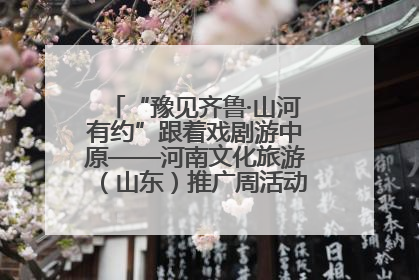 “豫见齐鲁·山河有约”跟着戏剧游中原——河南文化旅游（山东）推广周活动菏泽站活动举行