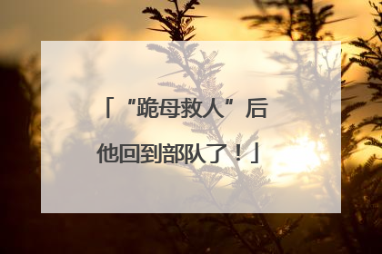 “跪母救人”后 他回到部队了！
