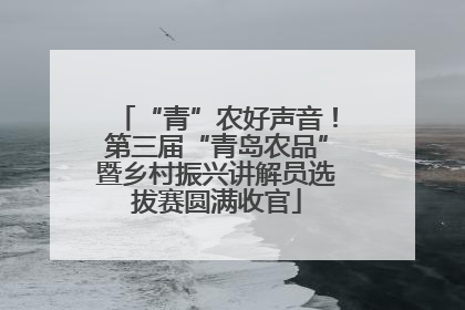 “青”农好声音！第三届“青岛农品”暨乡村振兴讲解员选拔赛圆满收官