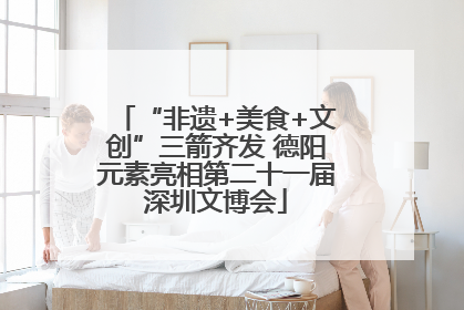 “非遗+美食+文创”三箭齐发 德阳元素亮相第二十一届深圳文博会