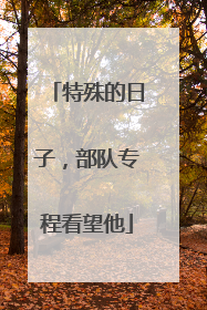 特殊的日子，部队专程看望他