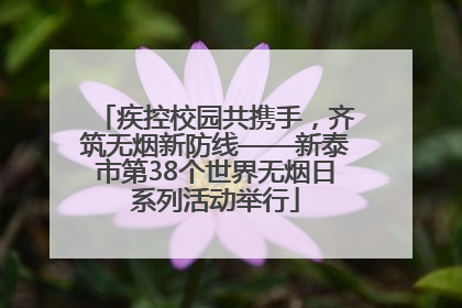 疾控校园共携手，齐筑无烟新防线——新泰市第38个世界无烟日系列活动举行