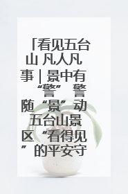 看见五台山 凡人凡事｜景中有“警” 警随“景”动 五台山景区“看得见”的平安守护