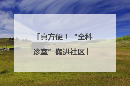 真方便！“全科诊室”搬进社区