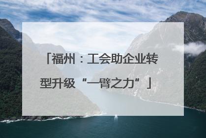福州：工会助企业转型升级“一臂之力”
