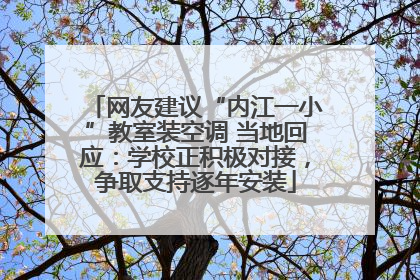 网友建议“内江一小”教室装空调 当地回应：学校正积极对接，争取支持逐年安装