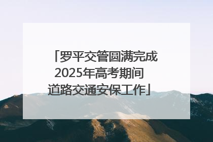罗平交管圆满完成2025年高考期间道路交通安保工作