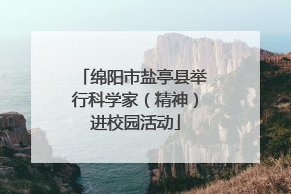绵阳市盐亭县举行科学家（精神）进校园活动