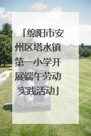 绵阳市安州区塔水镇第一小学开展端午劳动实践活动