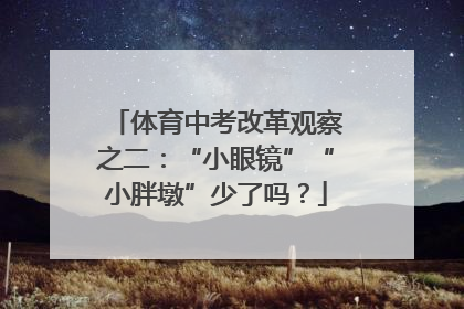 体育中考改革观察之二：“小眼镜”“小胖墩”少了吗？