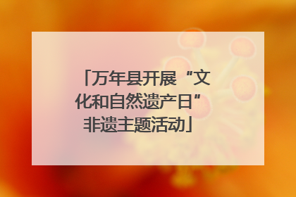 万年县开展“文化和自然遗产日”非遗主题活动