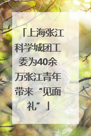 上海张江科学城团工委为40余万张江青年带来“见面礼”