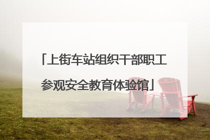 上街车站组织干部职工参观安全教育体验馆