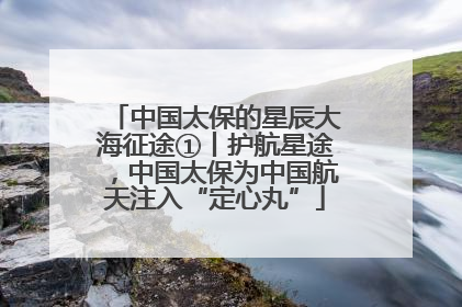 中国太保的星辰大海征途①丨护航星途，中国太保为中国航天注入“定心丸”