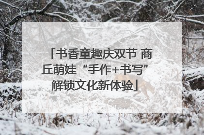 书香童趣庆双节 商丘萌娃“手作+书写”解锁文化新体验