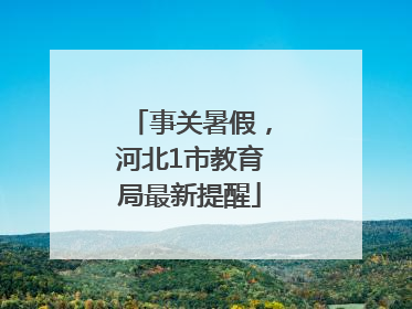 事关暑假，河北1市教育局最新提醒