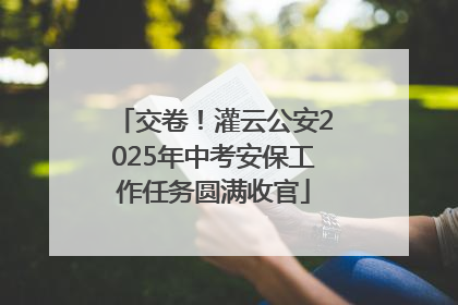 交卷！灌云公安2025年中考安保工作任务圆满收官