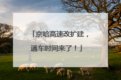京哈高速改扩建，通车时间来了！