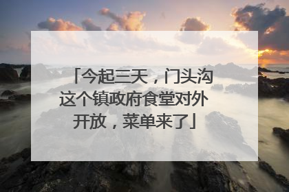 今起三天，门头沟这个镇政府食堂对外开放，菜单来了