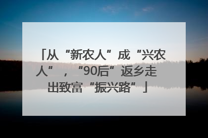 从“新农人”成“兴农人”，“90后”返乡走出致富“振兴路”