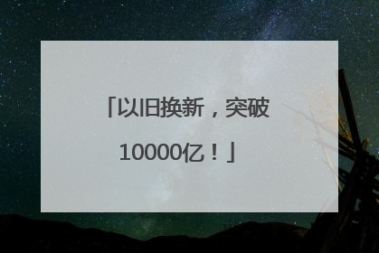 以旧换新，突破10000亿！