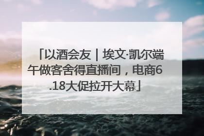 以酒会友｜埃文·凯尔端午做客舍得直播间，电商6.18大促拉开大幕