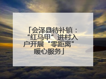 会泽县待补镇：“红马甲”进村入户开展“零距离”暖心服务