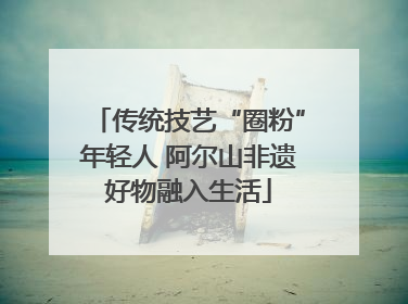 传统技艺“圈粉”年轻人 阿尔山非遗好物融入生活