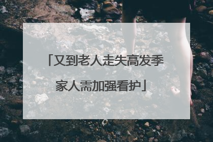 又到老人走失高发季 家人需加强看护