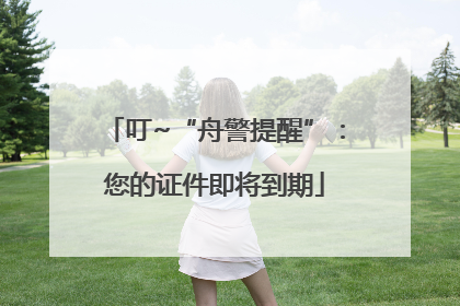 叮~“舟警提醒”：您的证件即将到期