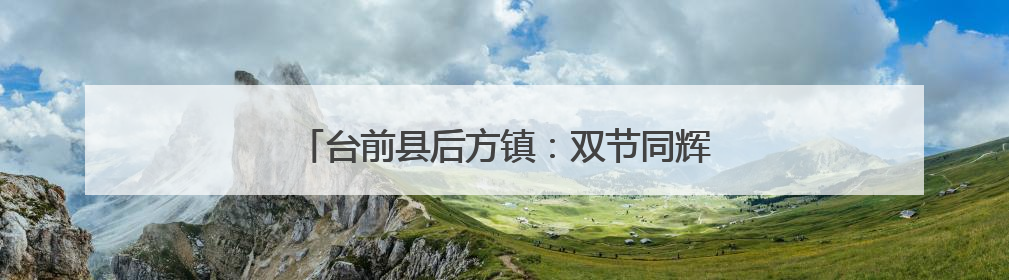 台前县后方镇：双节同辉映初心 织密乡村温情网