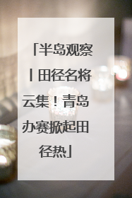 半岛观察丨田径名将云集！青岛办赛掀起田径热