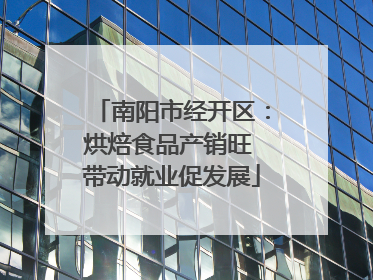 南阳市经开区：烘焙食品产销旺 带动就业促发展