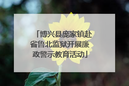 博兴县庞家镇赴省鲁北监狱开展廉政警示教育活动