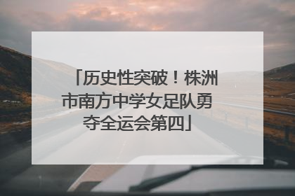 历史性突破！株洲市南方中学女足队勇夺全运会第四