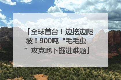 全球首台！边挖边爬坡！900吨“毛毛虫”攻克地下掘进难题