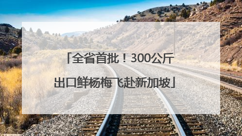 全省首批！300公斤出口鲜杨梅飞赴新加坡