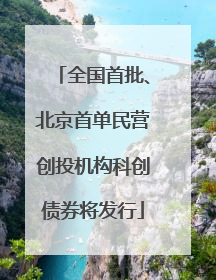 全国首批、北京首单民营创投机构科创债券将发行