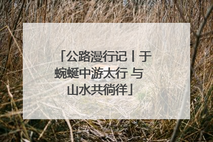 公路漫行记丨于蜿蜒中游太行 与山水共徜徉
