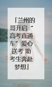 兰州的哥开启“高考直通车”爱心送考 助考生奔赴梦想