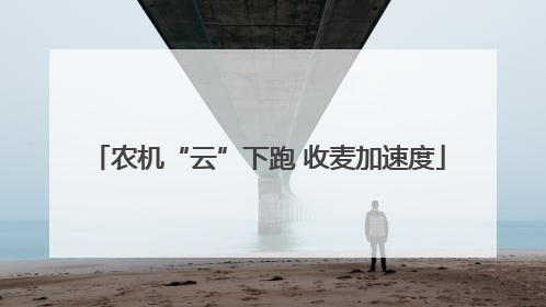 农机“云”下跑 收麦加速度