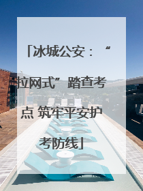 冰城公安：“拉网式”踏查考点 筑牢平安护考防线